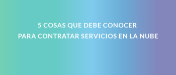 5 cosas que debe conocer para contratar servicios en la nube